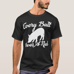 Every Butt Loves A Rub Pork Pig BBQ Grilling  T-Shirt