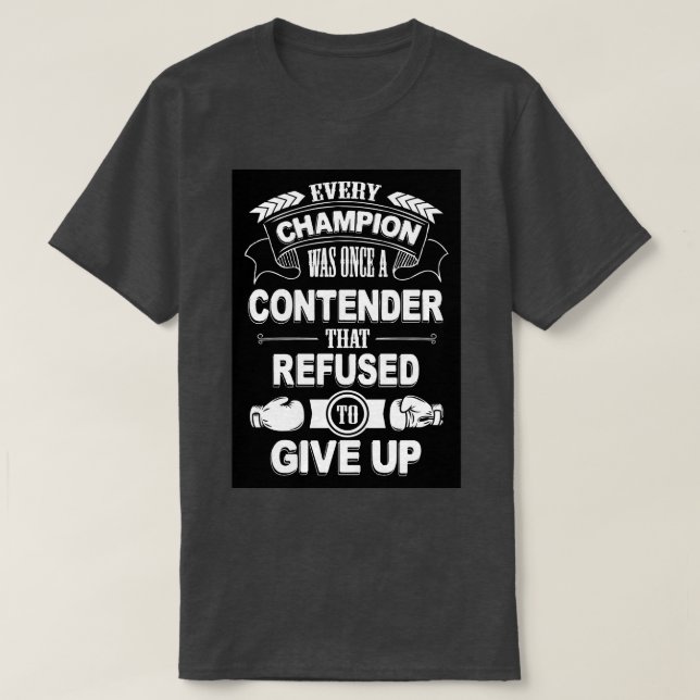 Every champion was once refused to give up 1 T-Shirt (Design Front)