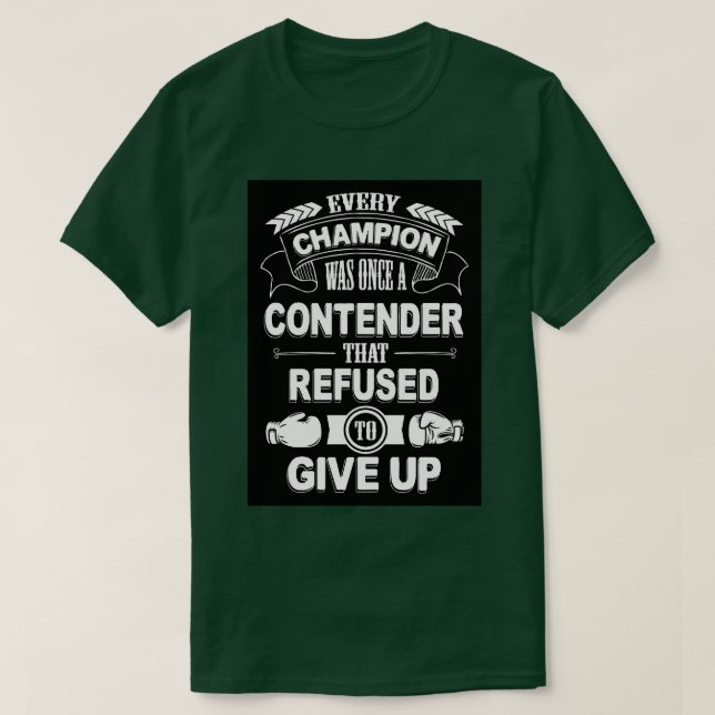 Every champion was once refused to give up 1 T-Shirt (Design Front)