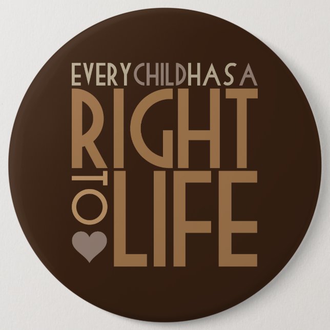 Every Child has a RIGHT TO LIFE 6 Cm Round Badge (Front)