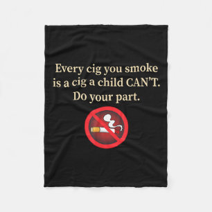 Every Cig U Smoke Is A Cig A Child Can't.. Fleece Blanket
