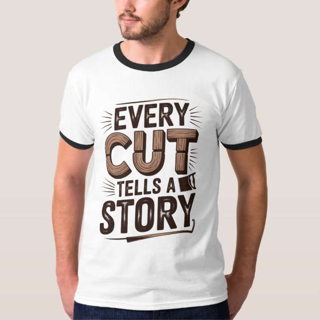 Every Cut Tells a Story – Rustic Woodworking  T-Shirt (Front)