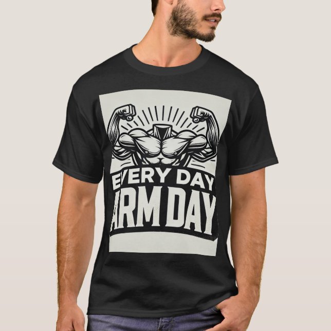Every day Arm day T-Shirt (Front)