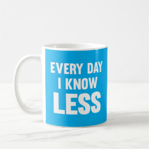 Every Day I Know Less Coffee Mug