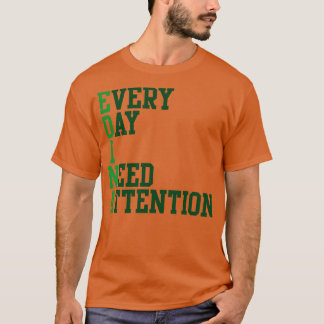 Every Day I Need Attention T-Shirt