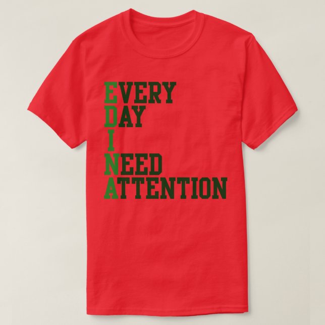 Every Day I Need Attention T-Shirt (Design Front)