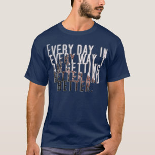 Every day in every way I am getting better and bet T-Shirt