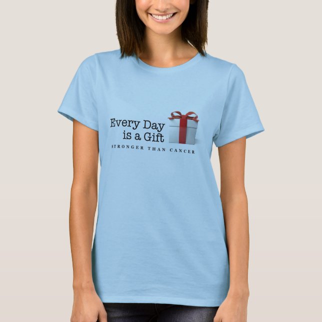 Every Day is a Gift: Stronger Than Cancer T-Shirt (Front)