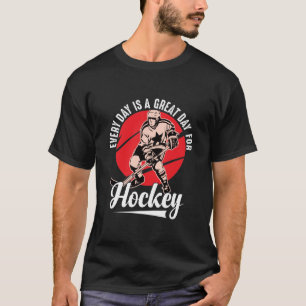 Every Day Is A Great Day For Hockey T-Shirt