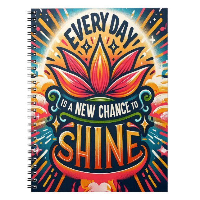 Every Day is a New Chance to Shine Notebook (Front)