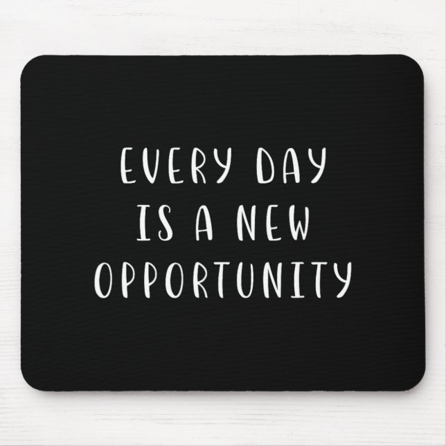 Every Day Is A New Oprtunity Motivating Statement  Mouse Pad (Front)