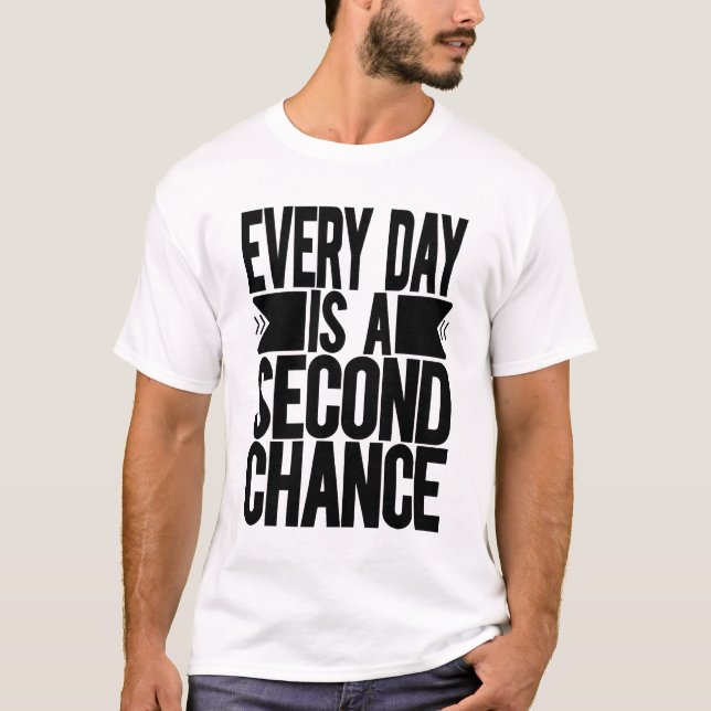 Every Day Is A Second Chance T-Shirt (Front)