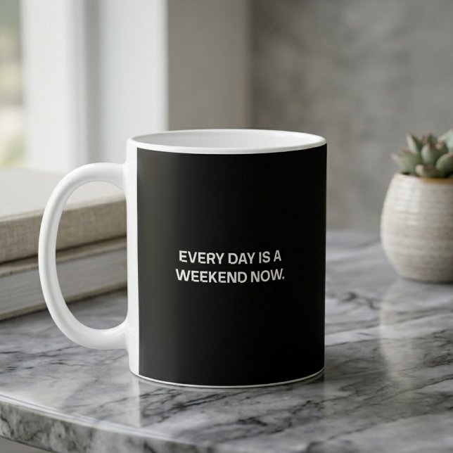 Every Day Is A Weekend Now Retirement Coffee Mug (Creator Uploaded)