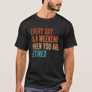 Every Day Is A Weekend When You Are Retired Vintag T-Shirt