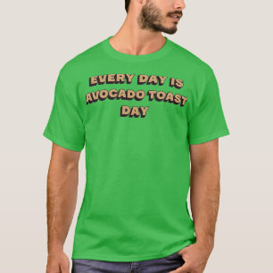 Every day is Avocado toast day Funny avocado lover T-Shirt