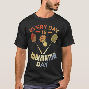 Every Day Is Badminton Day Badminton Player Routin T-Shirt