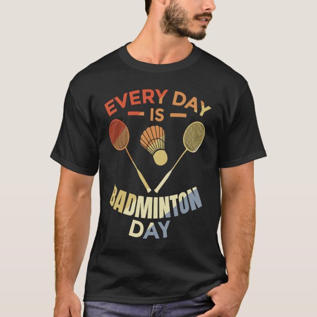 Every Day Is Badminton Day Badminton Player Routin T-Shirt (Front)