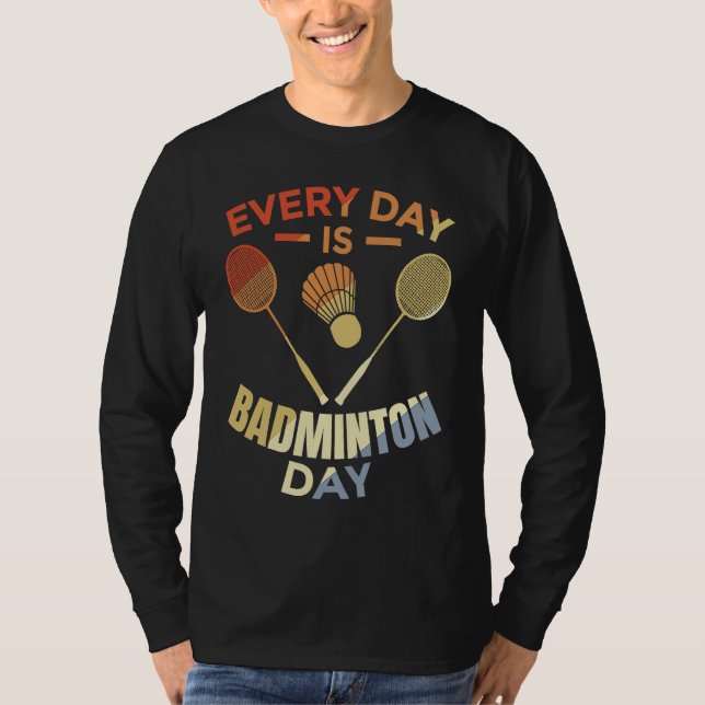 Every Day Is Badminton Day Badminton Player Routin T-Shirt (Front)