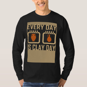 Every Day Is Clay Day Pottery Fan Quote T-Shirt