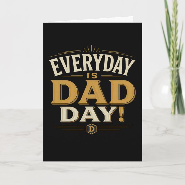 EVERY DAY IS DAD DAY  - FATHER'S DAY CARD (Front)