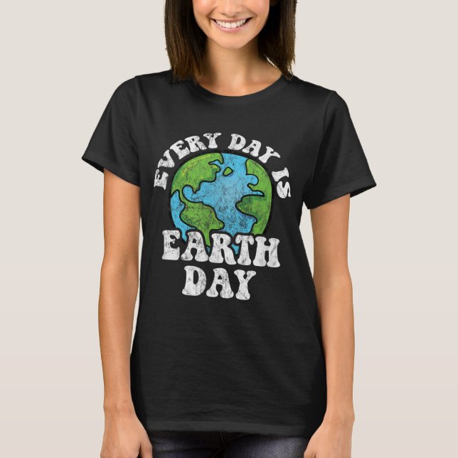 Every Day Is Earth Day  T-Shirt (Front)