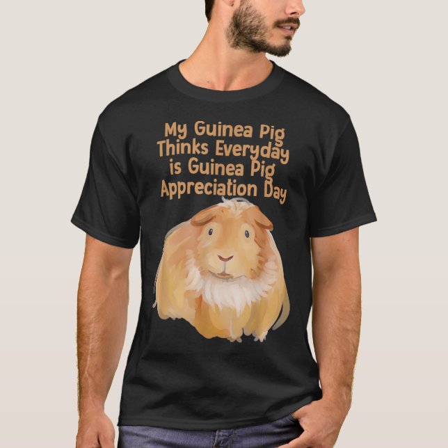 Every Day is Guinea Pig Appreciation Day  T-Shirt (Front)