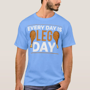 Every Day is Leg Day Thanksgiving Turkey T-Shirt