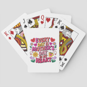 Every Day Is Mother’s Day In My Heart Playing Cards