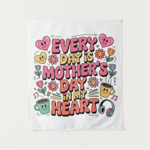 Every Day Is Mother’s Day In My Heart Tapestry