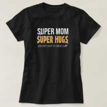 Every day is mother's day, hug you mum tshirt