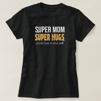Every day is mother's day, hug you mum tshirt