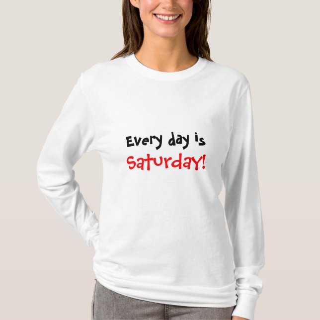 Every Day is Saturday! T-Shirt (Front)
