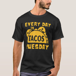 Every day is Tacos Tuesday Taco idea T-Shirt