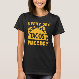 Every day is Tacos Tuesday Taco idea T-Shirt