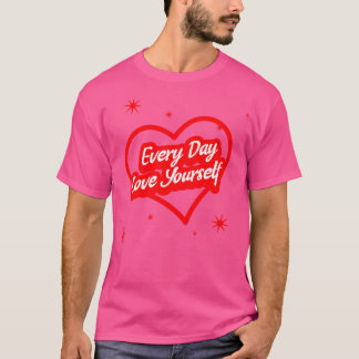 Every Day Love Yourself Heart Edition Number 3 T-Shirt