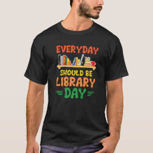 Every Day Should Be Library Day Book  Reading Libr T-Shirt