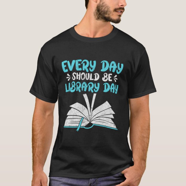 Every Day Should Be Library Day Librarian Library T-Shirt (Front)