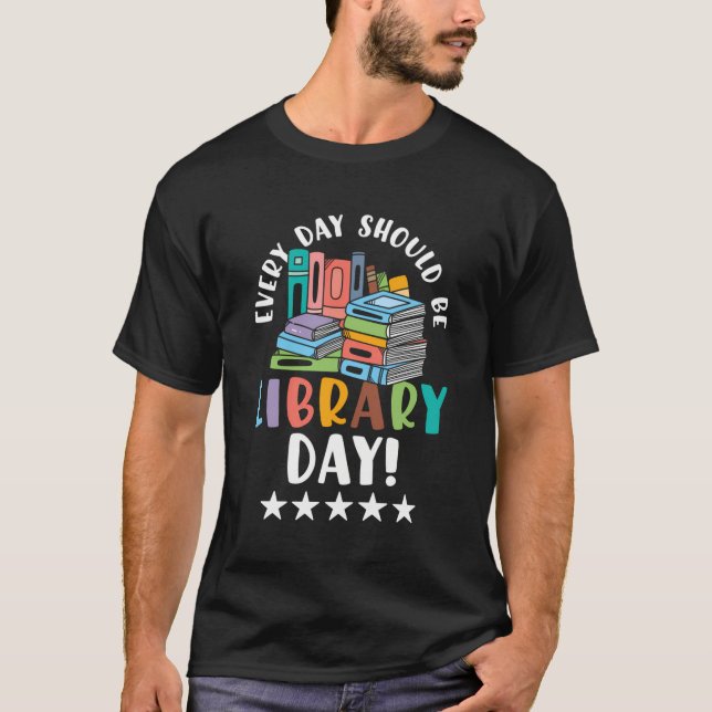 Every Day Should Be Library Day T-Shirt (Front)