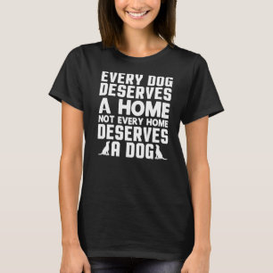 Every Dog Deserves A Home Dog Rescue Saving Animal T-Shirt