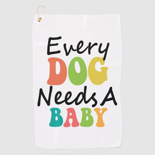 Every Dog Needs A Baby Golf Towel (Front)