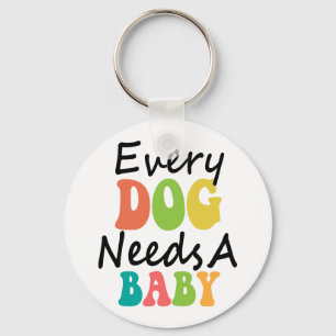 Every Dog Needs A Baby Key Ring