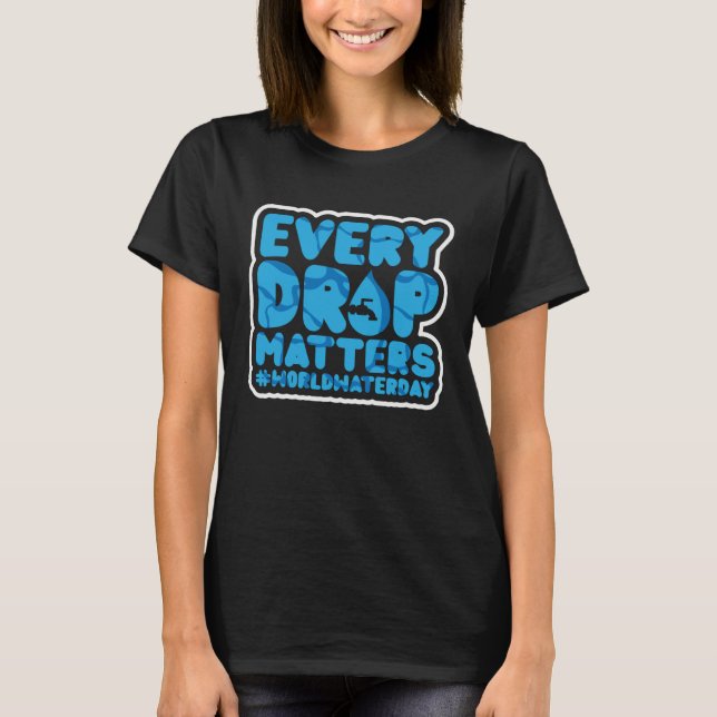 Every Drop Matters World Water Day Save Water T-Shirt (Front)