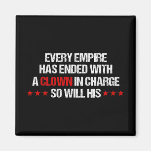 Every Empire Has Ended With A Clown In Charge So W Magnet