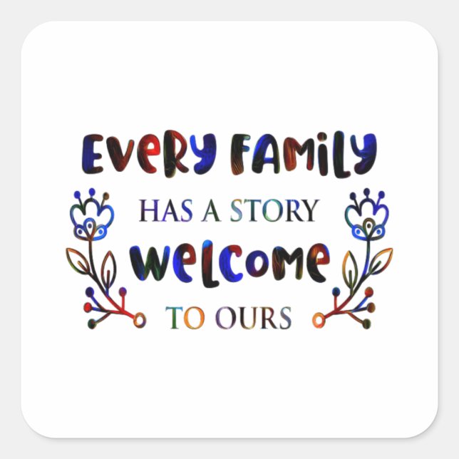 Every Family Has A Story Welcome to Ours, Family S Square Sticker (Front)