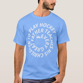 Every Fathereaches Childreno Play Hockey friends T-Shirt