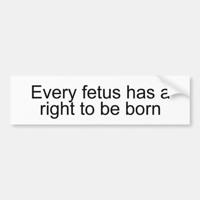 Every fetus has the right to be born bumper sticker (Front)