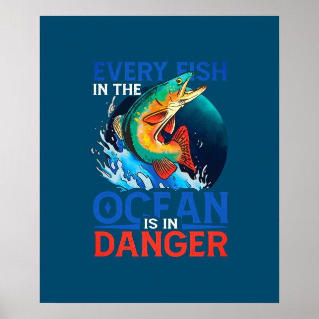 Every Fish In The Ocean Is In Danger Poster (Front)