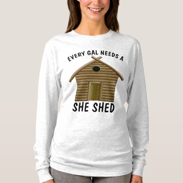 EVERY GAL NEEDS A SHE SHED Ladies T-Shirts (Front)