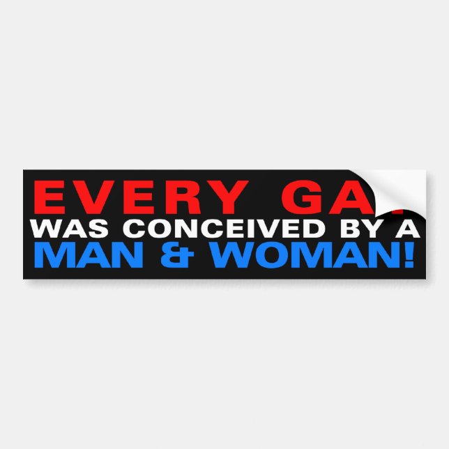 Every gay was conceived by a man & woman! bumper sticker (Front)