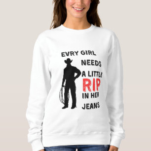 Every Girl Needs A Little Rip In Her Jeans, cowboy Sweatshirt